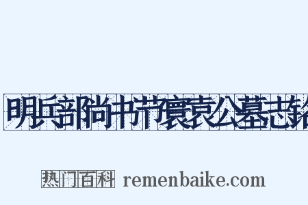 明兵部尚书节寰袁公墓志铭是什么意思的图片